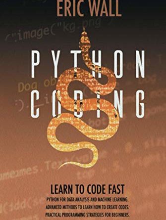 Python Coding: Learn To Code Fast. Python For Data Analysis And Machine Learning. Advanced Methods To Learn How To Create Codes. Practical Programming Strategies For Beginners.