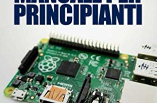 Raspberry Pi Manuale per Principianti: Passo dopo passo verso il primo progetto Raspberry Pi (Italian Edition)