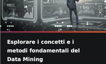 Esplorare i concetti e i metodi fondamentali del Data Mining: Concetti fondamentali di data mining (Italian Edition)