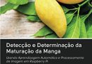 Detecção e Determinação da Maturação da Manga: Usando Aprendizagem Automática e Processamento de Imagem em Raspberry Pi (Portuguese Edition)